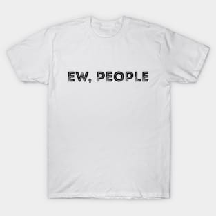 Ew People T-Shirt Anti-Social T-Shirt Funny hipster Shirt T-Shirt